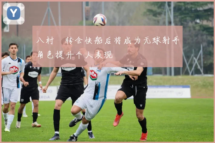 八村塁转会快船后将成为无球射手角色提升个人表现