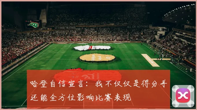 哈登自信宣言：我不仅仅是得分手还能全方位影响比赛表现