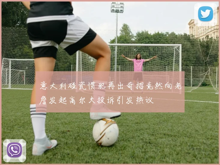 意大利碰瓷惯犯再出奇招竟然向老詹发起高尔夫投诉引发热议