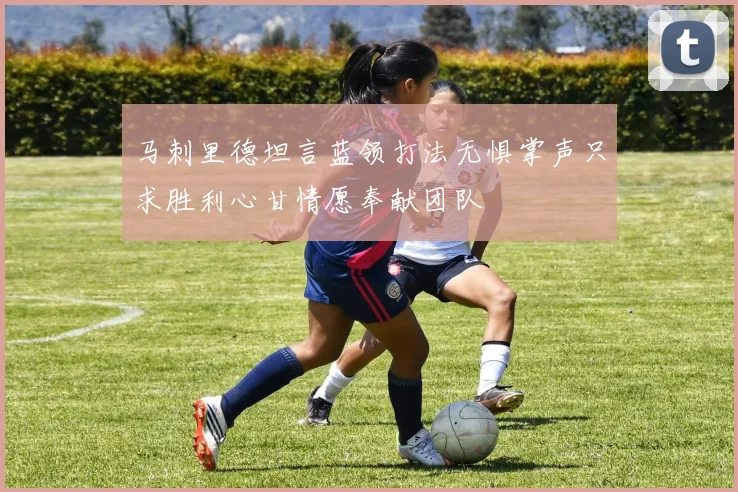 马刺里德坦言蓝领打法无惧掌声只求胜利心甘情愿奉献团队